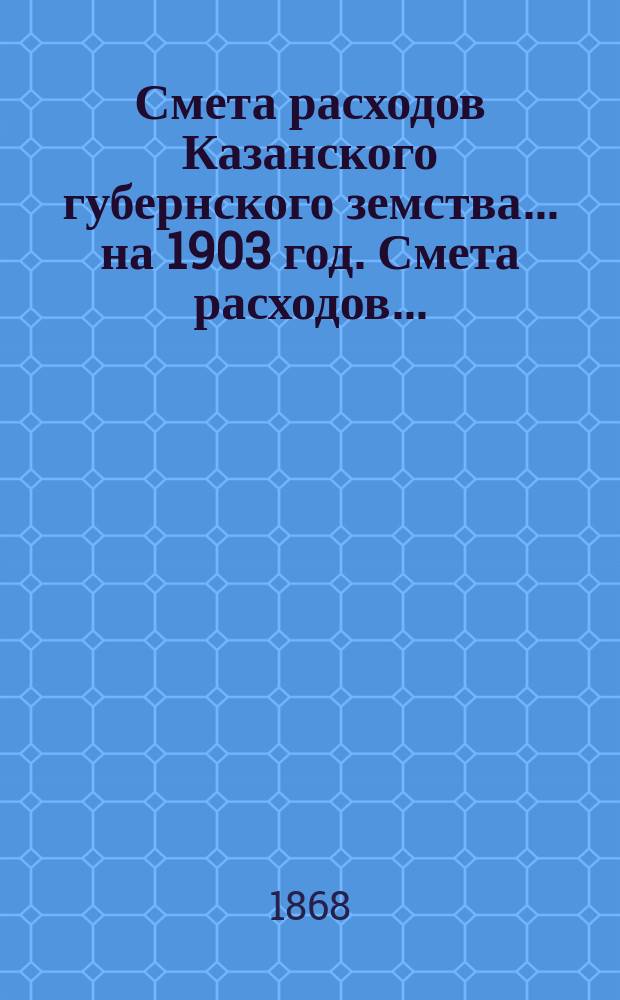 Смета расходов Казанского губернского земства... на 1903 год. Смета расходов... : Смета расходов и предполагаемых доходов по с.-х. ферме и расходов по практической школе с мастерскими...