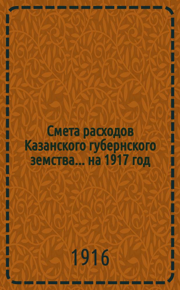 Смета расходов Казанского губернского земства... на 1917 год