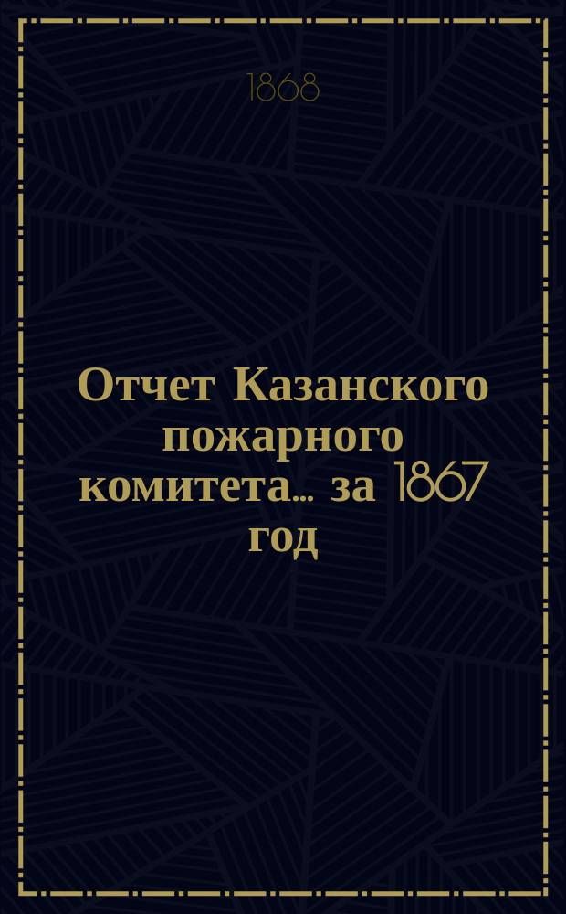 Отчет Казанского пожарного комитета... ... за 1867 год