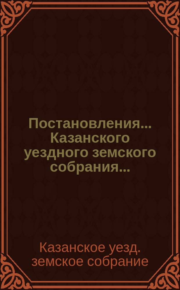 Постановления... Казанского уездного земского собрания...