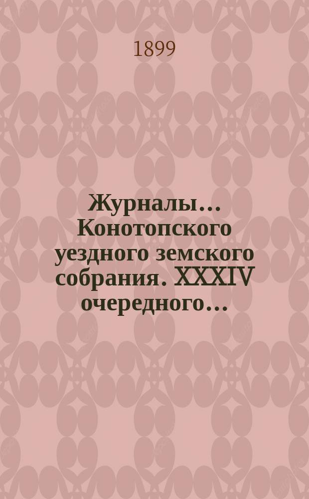 Журналы... Конотопского уездного земского собрания. XXXIV очередного... : XXXIV очередного... с 10 по 14 октября 1898 года
