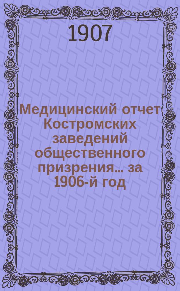 Медицинский отчет Костромских заведений общественного призрения... за 1906-й год