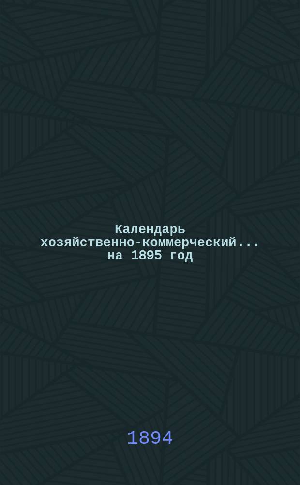 Календарь хозяйственно-коммерческий... ... на 1895 год