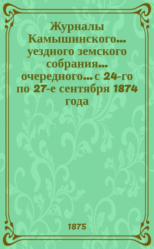 Журналы Камышинского... уездного земского собрания... очередного... с 24-го по 27-е сентября 1874 года