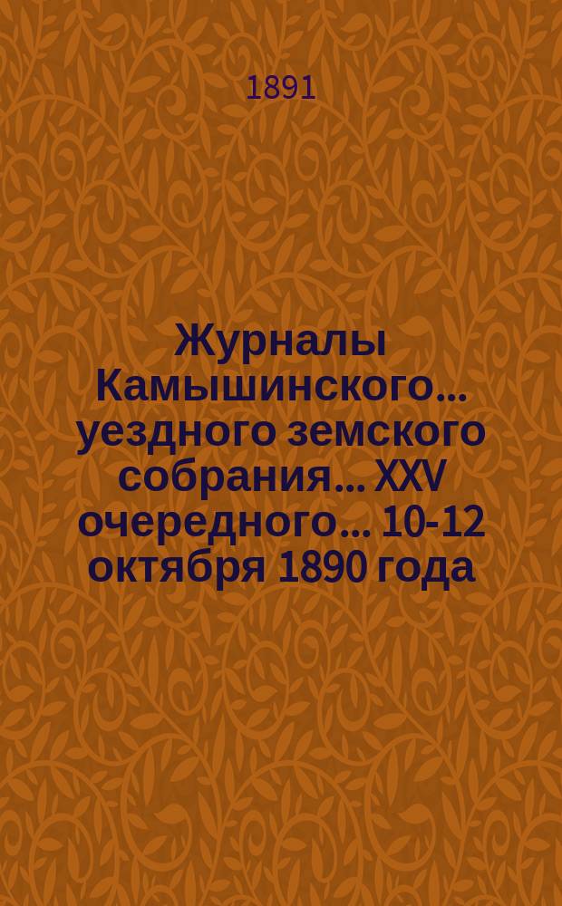 Журналы Камышинского... уездного земского собрания... XXV очередного... 10-12 октября 1890 года