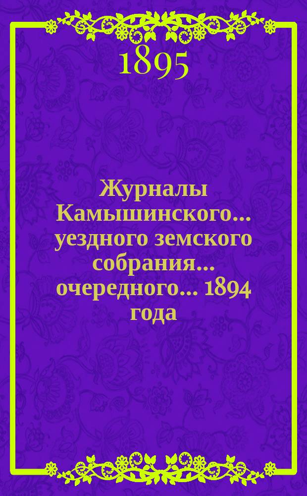 Журналы Камышинского... уездного земского собрания... очередного... 1894 года (созыва 9 октября)