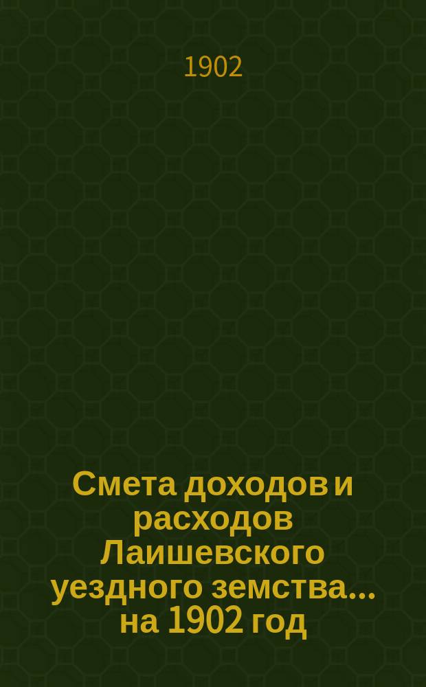Смета доходов и расходов Лаишевского уездного земства... на 1902 год