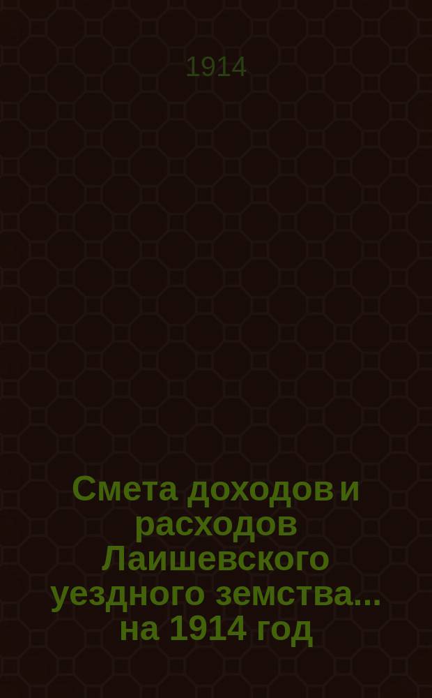 Смета доходов и расходов Лаишевского уездного земства... на 1914 год