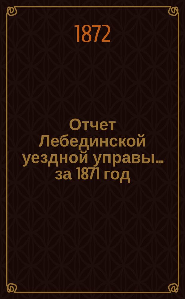 Отчет Лебединской уездной управы... за 1871 год