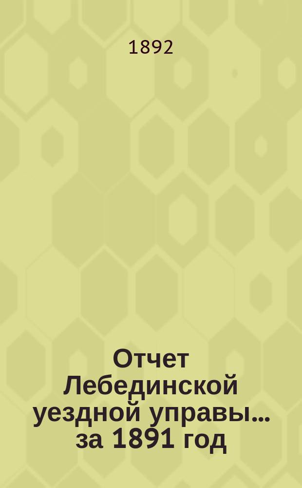 Отчет Лебединской уездной управы... за 1891 год