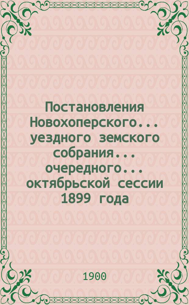 Постановления Новохоперского... уездного земского собрания... очередного... октябрьской сессии 1899 года