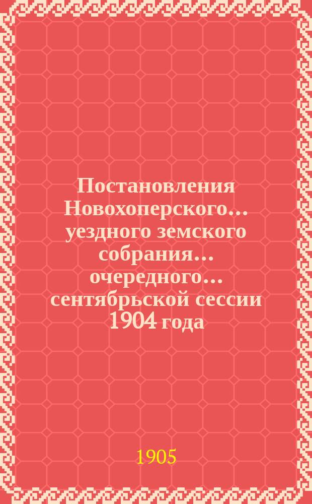 Постановления Новохоперского... уездного земского собрания... очередного... сентябрьской сессии 1904 года