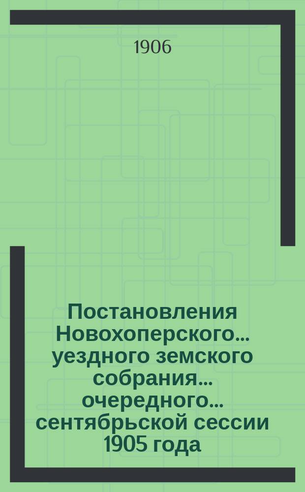Постановления Новохоперского... уездного земского собрания... очередного... сентябрьской сессии 1905 года