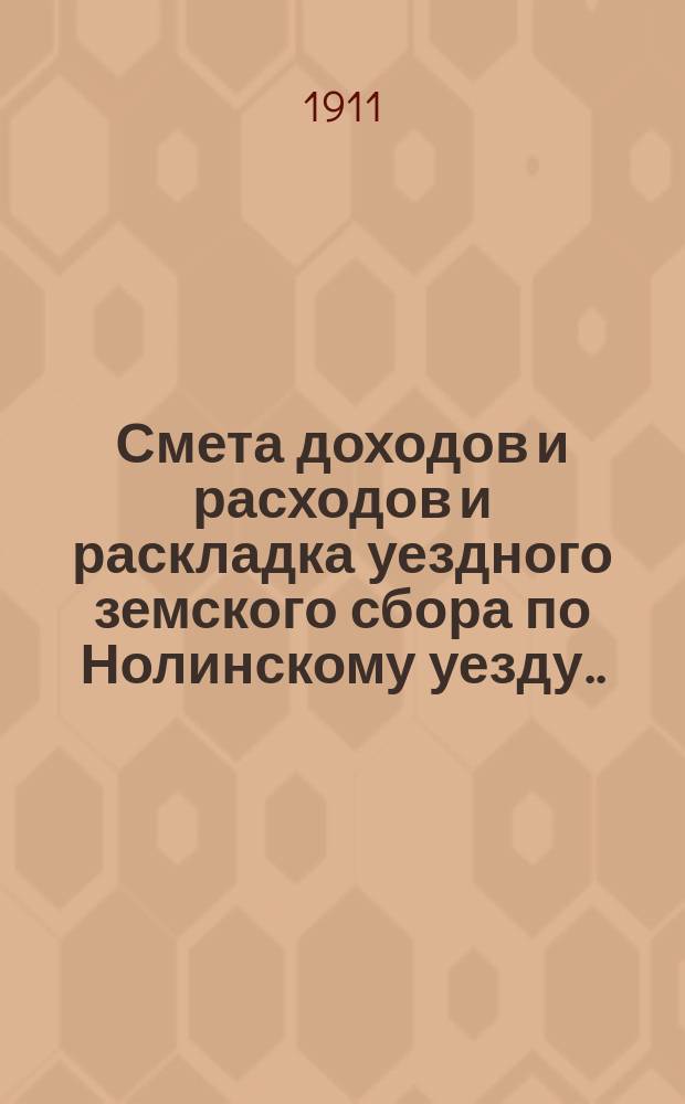 Смета доходов и расходов и раскладка уездного земского сбора по Нолинскому уезду... на 1912 год