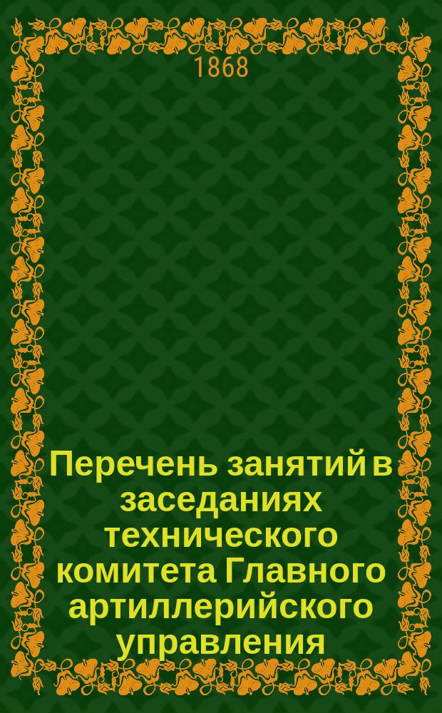 Перечень занятий в заседаниях технического комитета Главного артиллерийского управления... ... За декабрь месяц 1867 г.