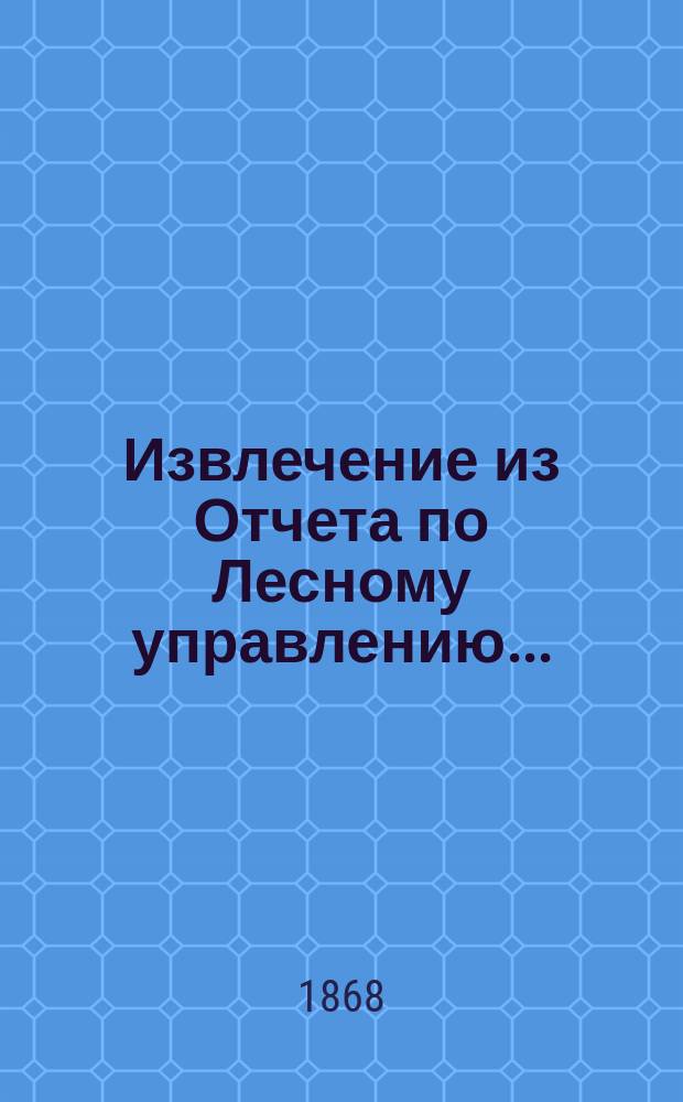Извлечение из Отчета по Лесному управлению.. : Сост. в 5 Отд-нии Лесного деп. ... за 1866 год