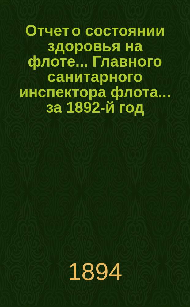 Отчет о состоянии здоровья на флоте... Главного санитарного инспектора флота... за 1892-й год