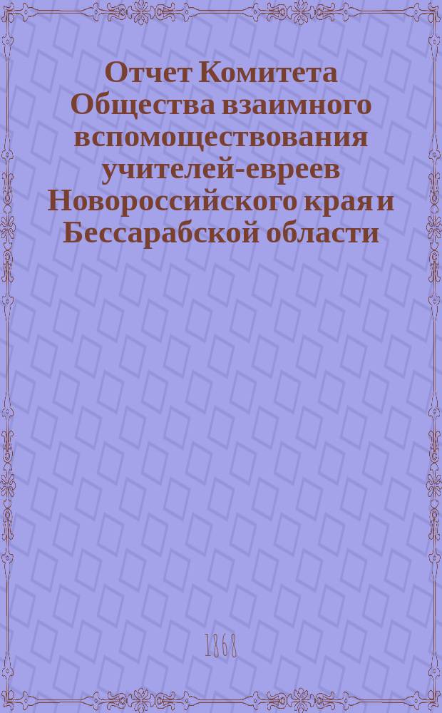 Отчет Комитета Общества взаимного вспомоществования учителей-евреев Новороссийского края и Бессарабской области... ...за 1875 г.