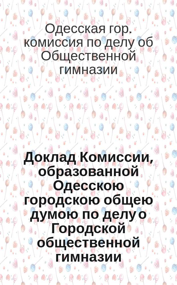 Доклад Комиссии, образованной Одесскою городскою общею думою по делу о Городской общественной гимназии