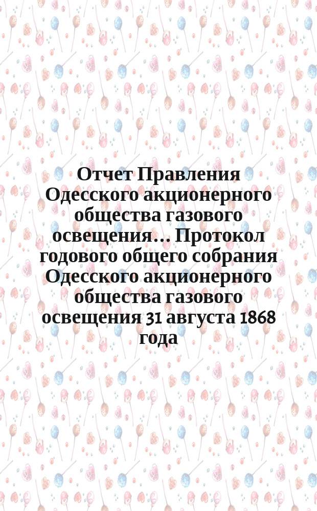 Отчет Правления Одесского акционерного общества газового освещения... Протокол годового общего собрания Одесского акционерного общества газового освещения 31 августа 1868 года. Пятнадцатый... с 30-го июня 1881 г. по 30-е июня 1882 г.