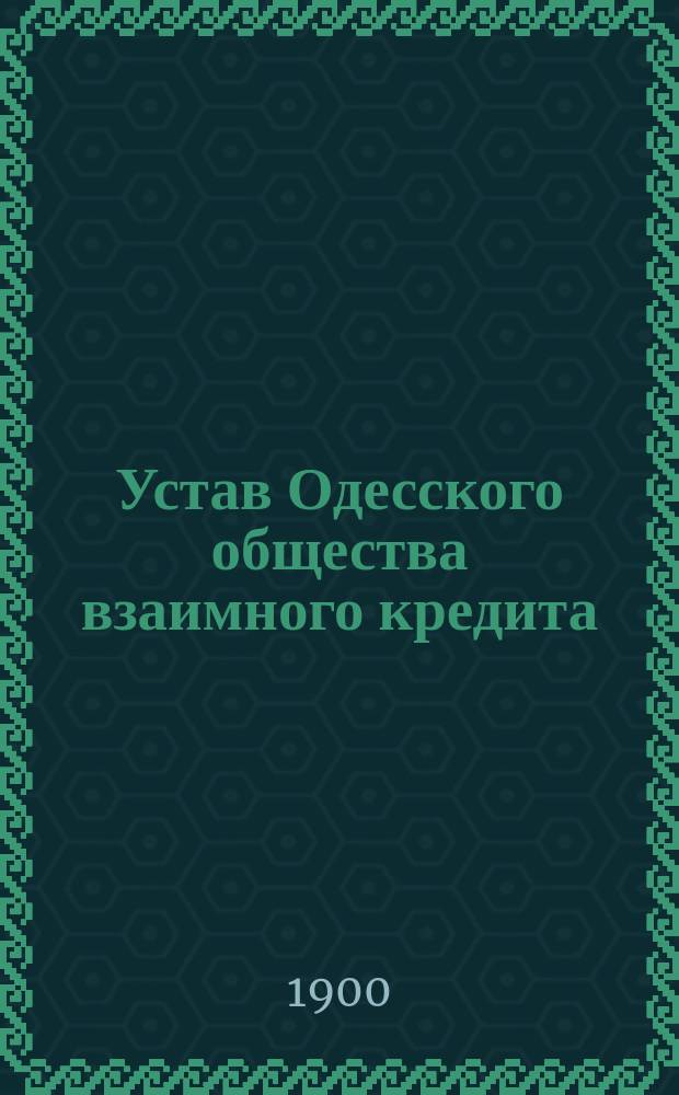 Устав Одесского общества взаимного кредита : ... С изм. и доп., ... утв. 20 июня 1900 г.