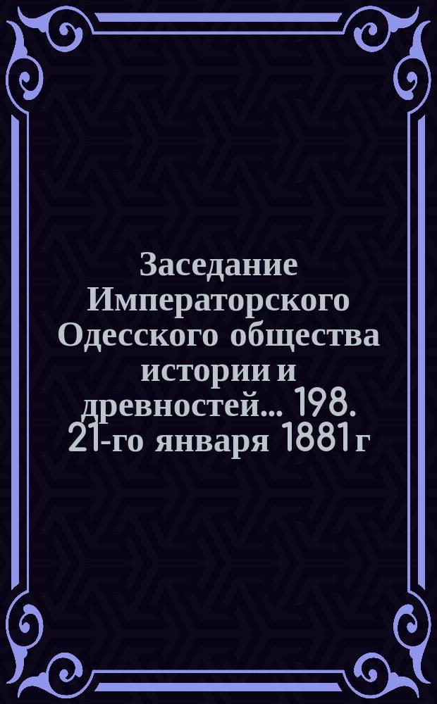 Заседание Императорского Одесского общества истории и древностей... 198. 21-го января 1881 г.