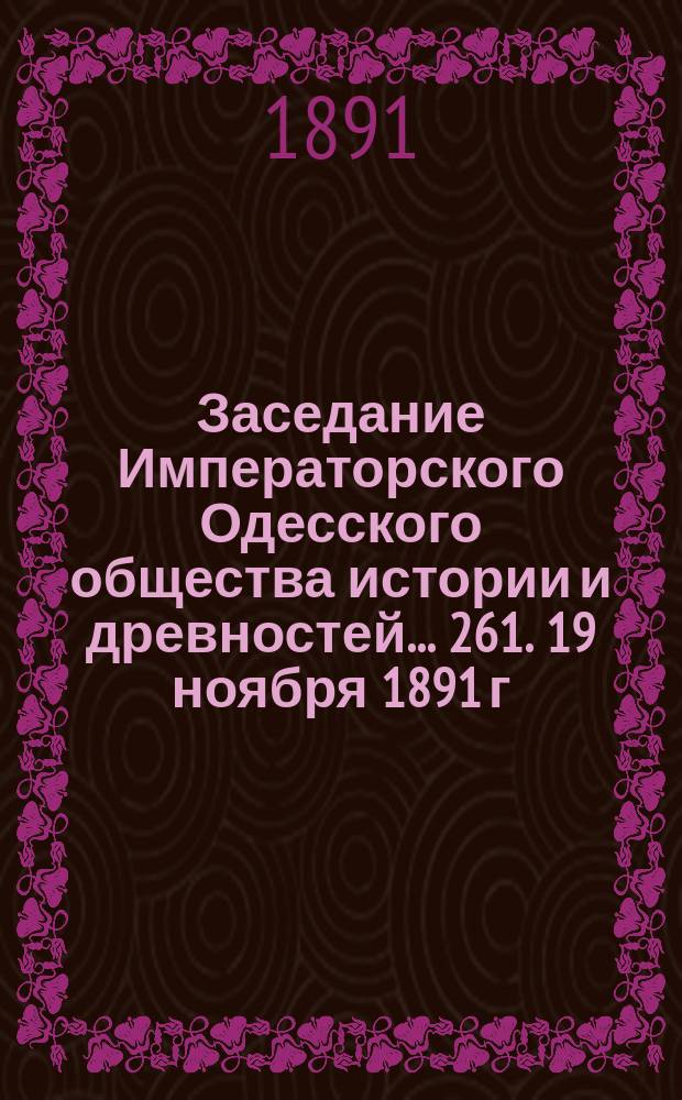 Заседание Императорского Одесского общества истории и древностей... 261. 19 ноября 1891 г.