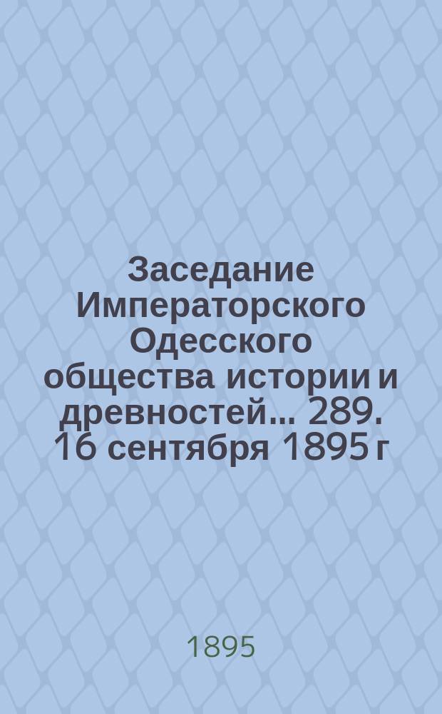 Заседание Императорского Одесского общества истории и древностей... 289. 16 сентября 1895 г.