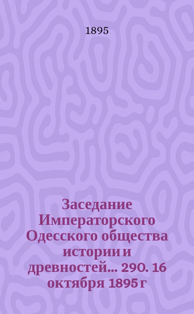 Заседание Императорского Одесского общества истории и древностей... 290. 16 октября 1895 г.