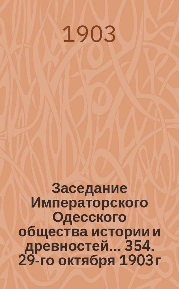 Заседание Императорского Одесского общества истории и древностей... 354. 29-го октября 1903 г.