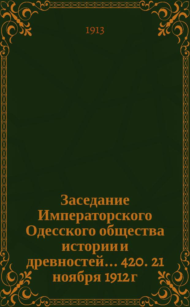 Заседание Императорского Одесского общества истории и древностей... 420. 21 ноября 1912 г.