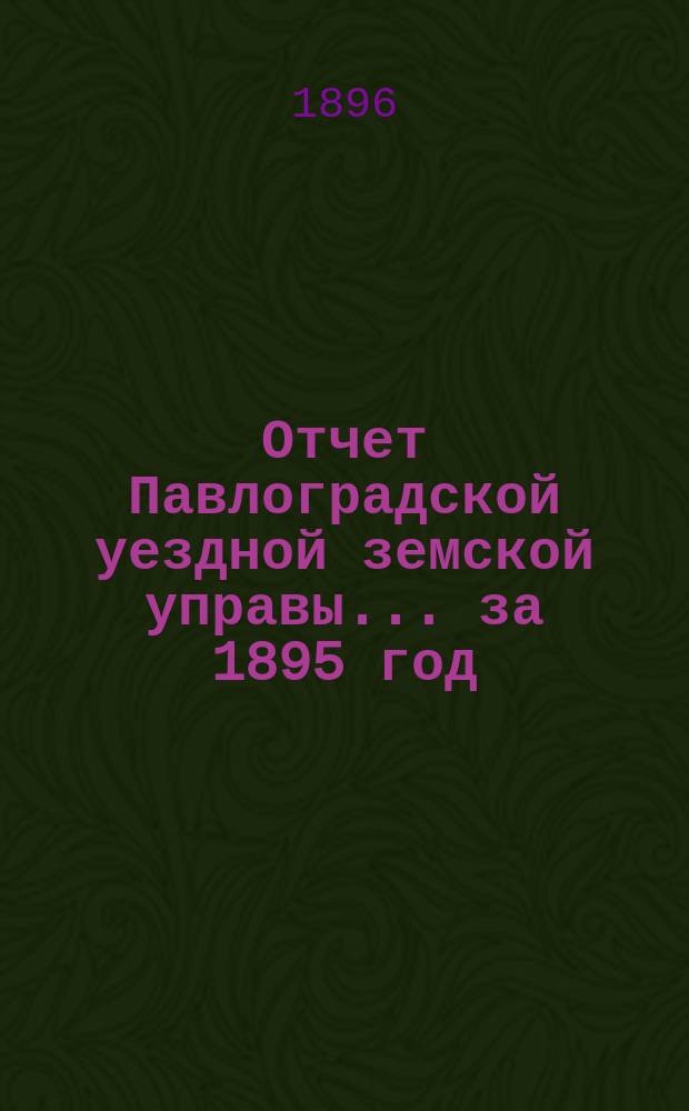 Отчет Павлоградской уездной земской управы... за 1895 год