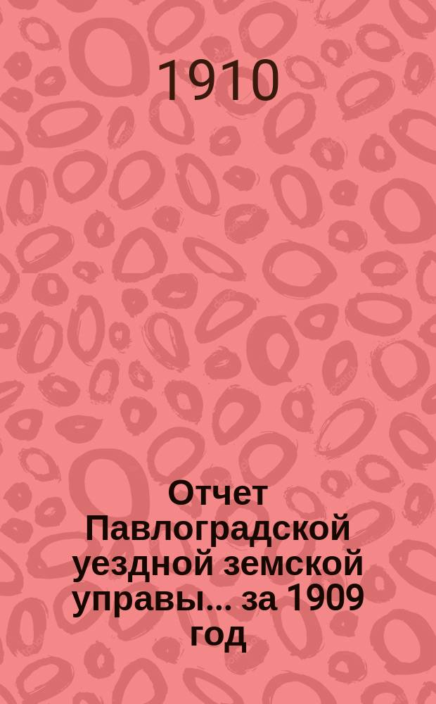 Отчет Павлоградской уездной земской управы... за 1909 год