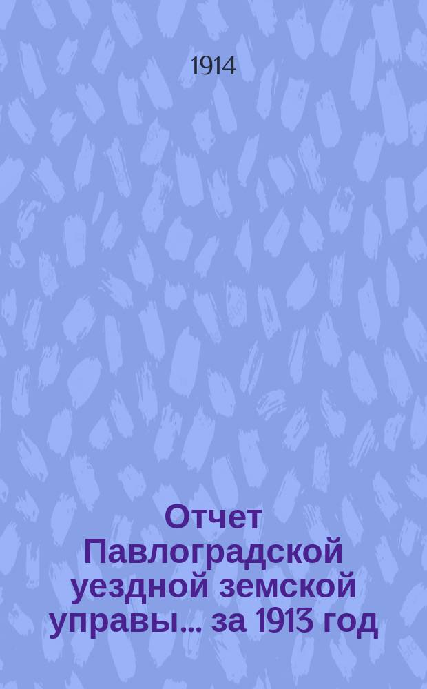 Отчет Павлоградской уездной земской управы... за 1913 год