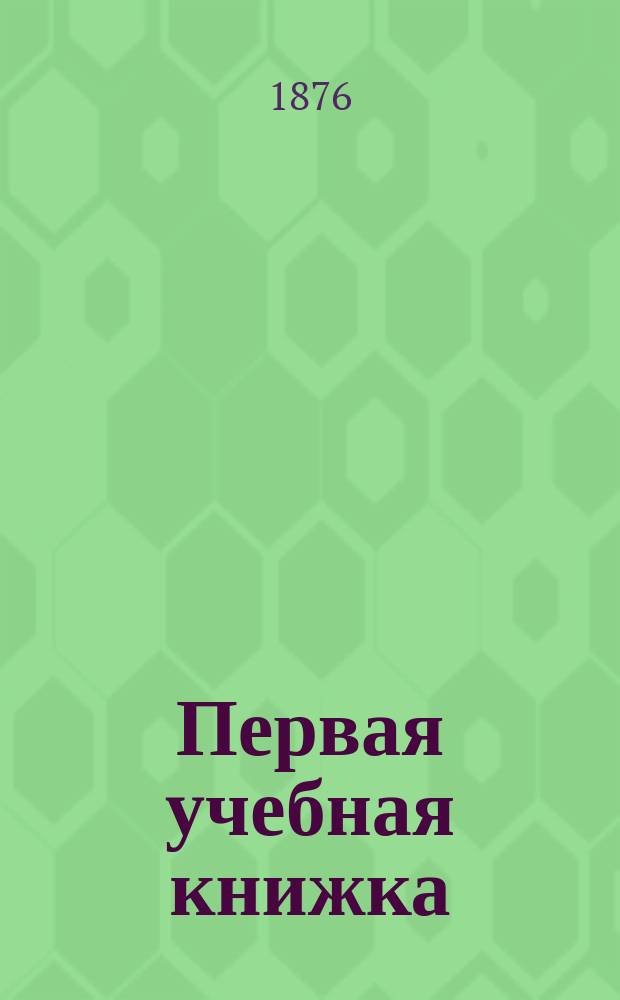 Первая учебная книжка : Клас. пособие при обучении письму, чтению и началам родного языка