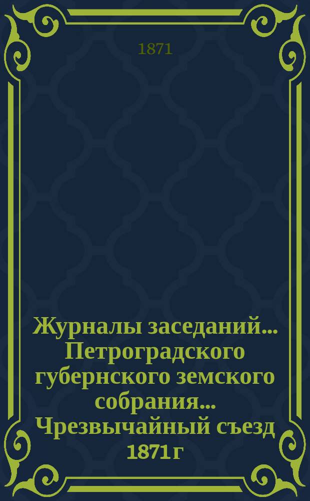 Журналы заседаний... Петроградского губернского земского собрания... Чрезвычайный съезд 1871 г. : Чрезвычайный съезд 1871 г. Заседания 13 и 14 мая 1871 г. По вопросу о преобразовании казенных подушных сборов