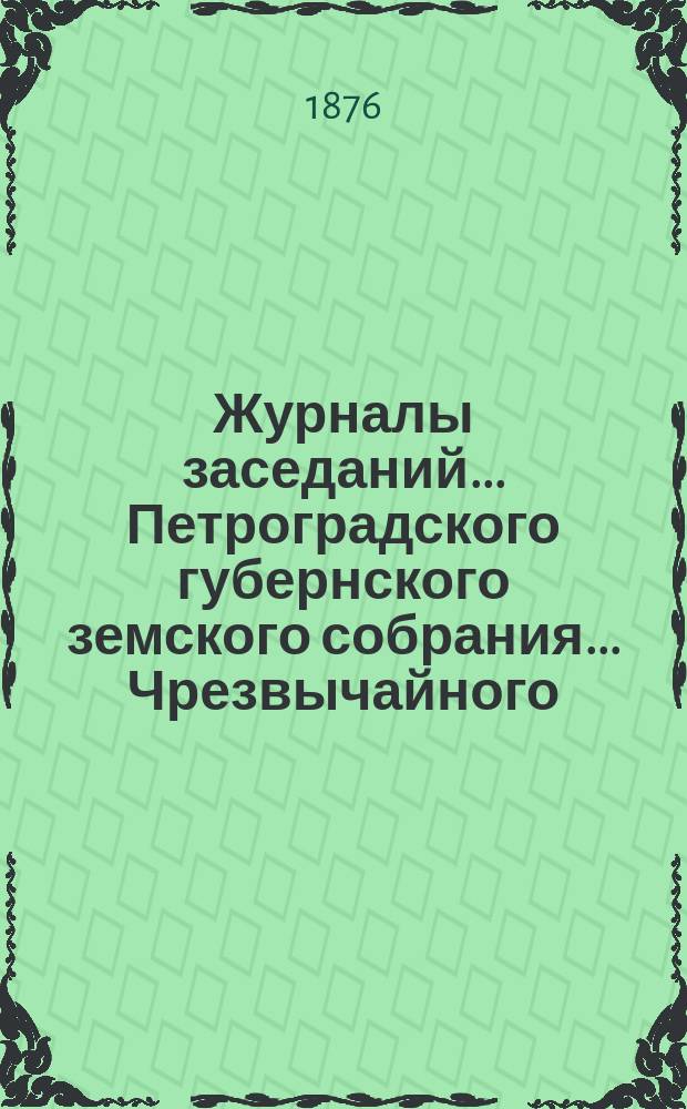 Журналы заседаний... Петроградского губернского земского собрания... Чрезвычайного... 10-11 ноября 1876 года