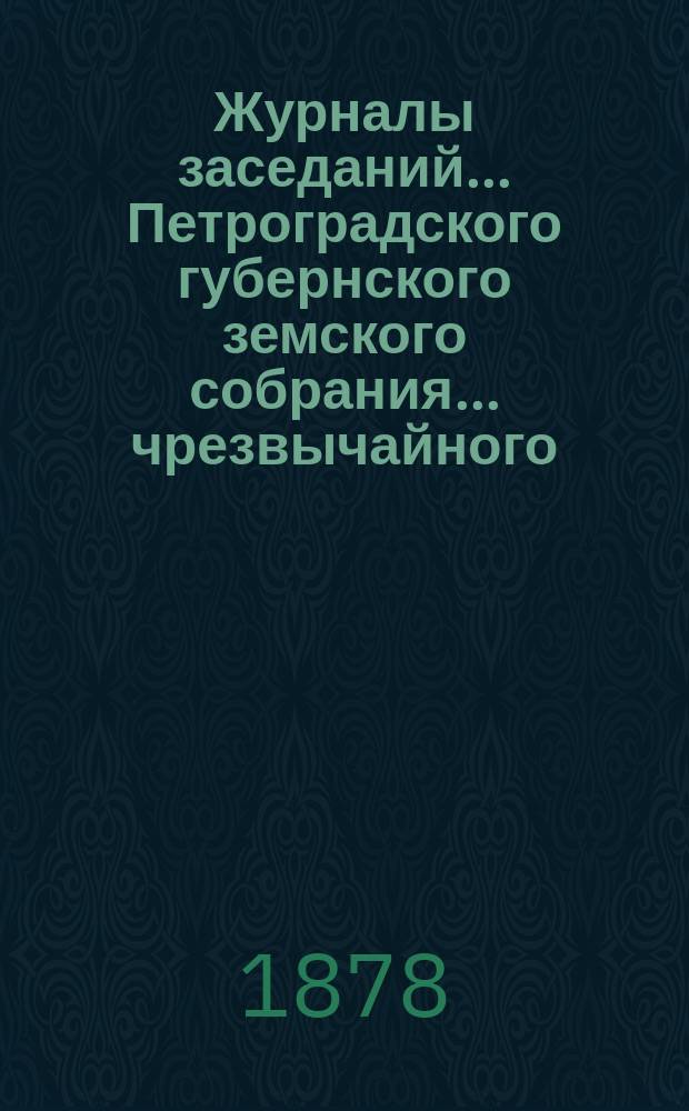 Журналы заседаний... Петроградского губернского земского собрания... чрезвычайного... 2 сентября 1878 года