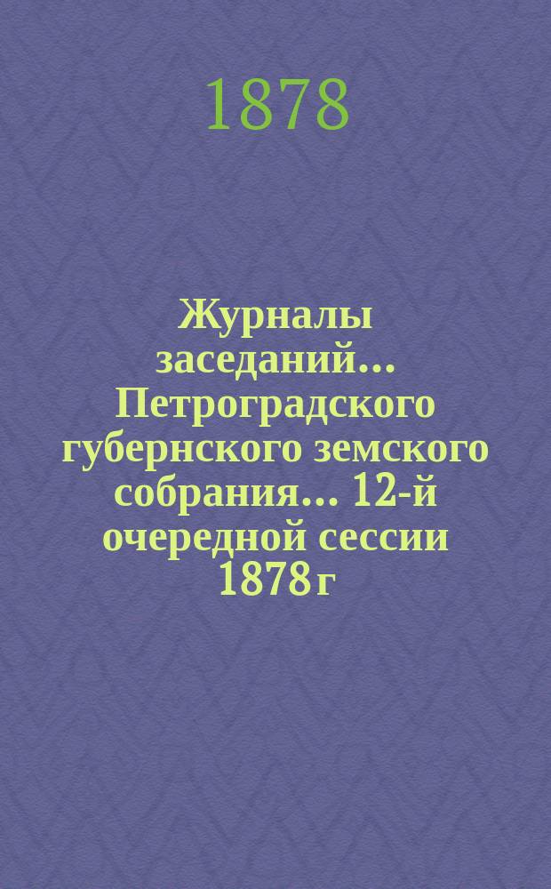 Журналы заседаний... Петроградского губернского земского собрания... 12-й очередной сессии 1878 г., 14-28 января