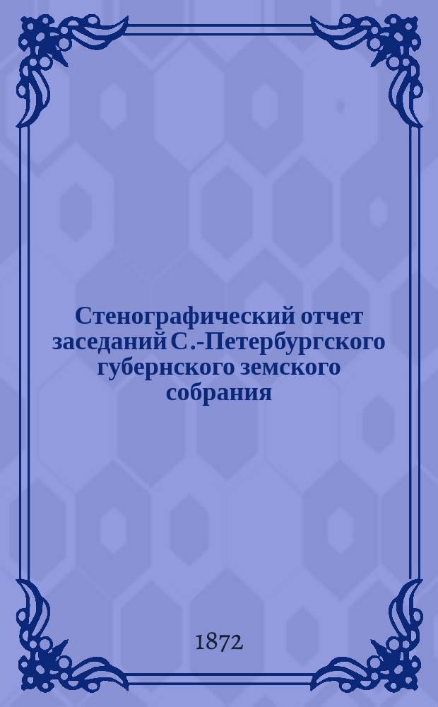 Стенографический отчет заседаний С.-Петербургского губернского земского собрания... ... очередного съезда 1871. 10-19 мая