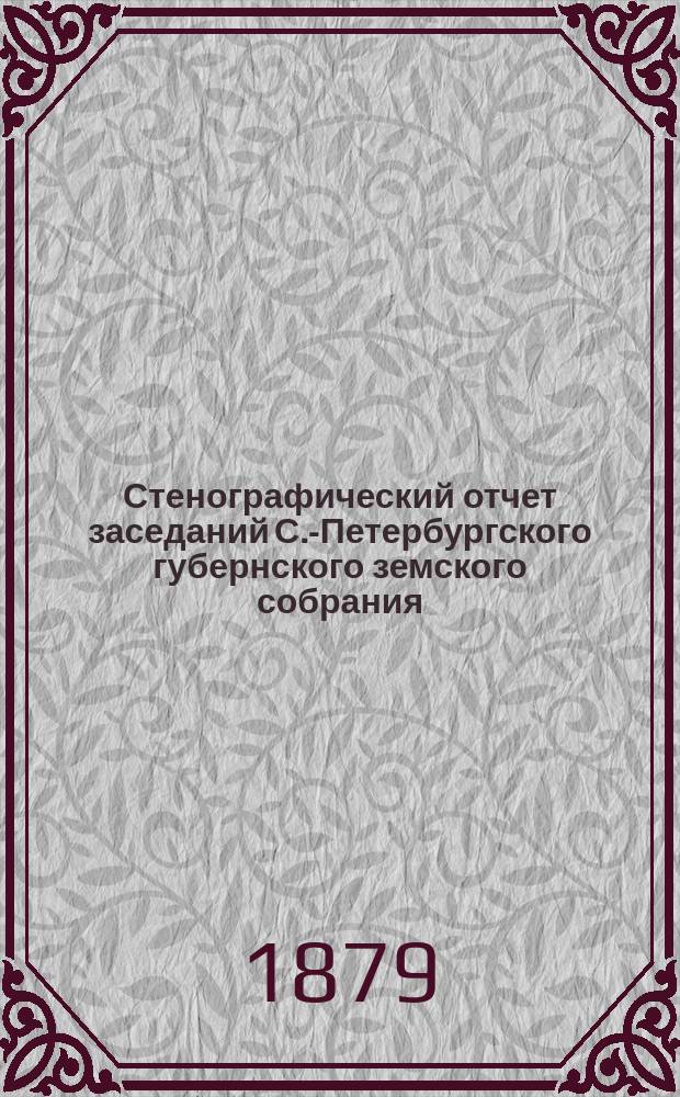 Стенографический отчет заседаний С.-Петербургского губернского земского собрания... ... очередной сессии 1878 г. 11-22 декабря