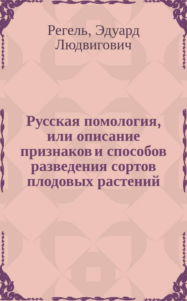 Русская помология, или описание признаков и способов разведения сортов плодовых растений, произрастающих в северных, средних и юго-восточных губерниях России