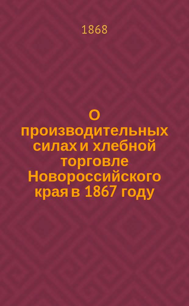 О производительных силах и хлебной торговле Новороссийского края в 1867 году