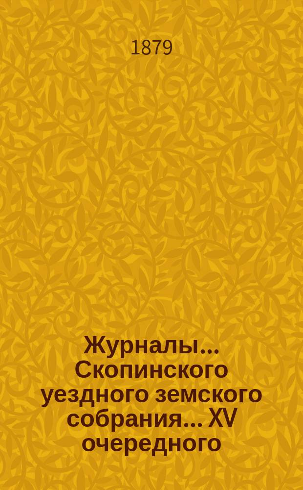 Журналы... Скопинского уездного земского собрания. ... XV очередного