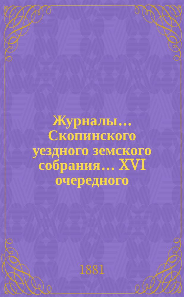 Журналы... Скопинского уездного земского собрания. ... XVI очередного
