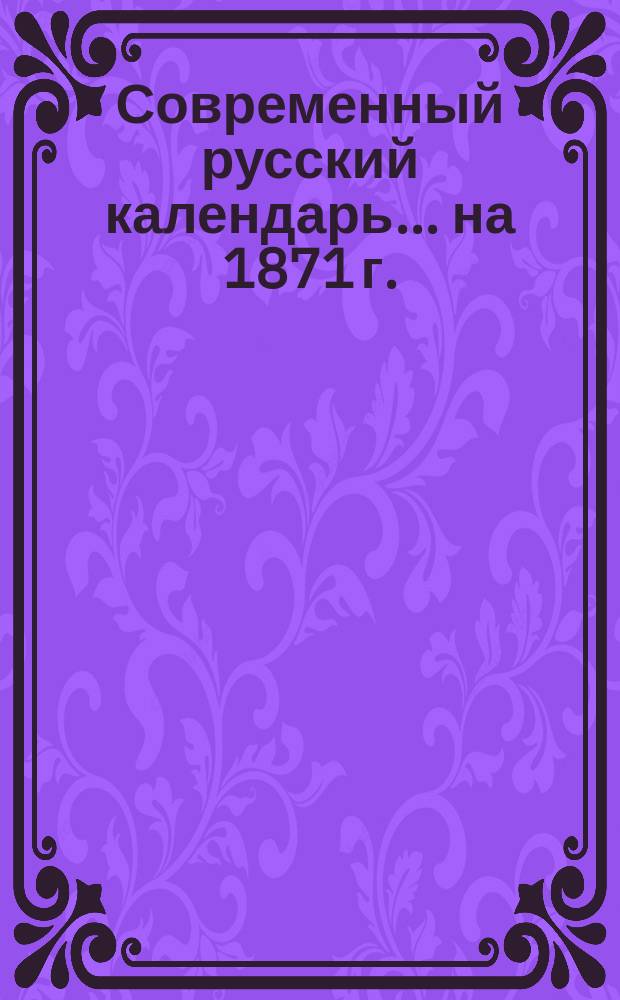 Современный русский календарь... ... на 1871 г.