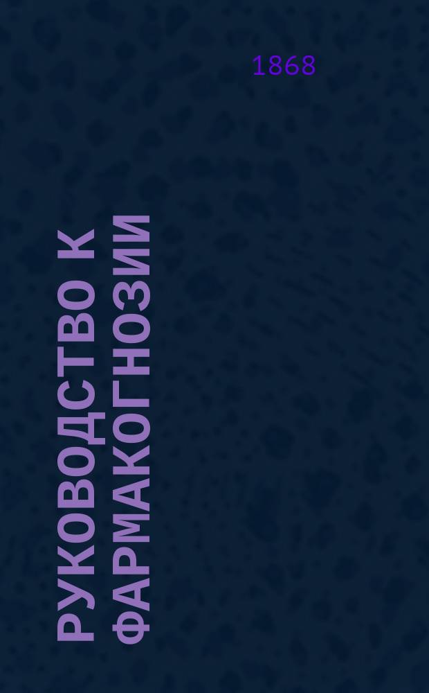 Руководство к фармакогнозии : В 2-х т. Т. 1-2
