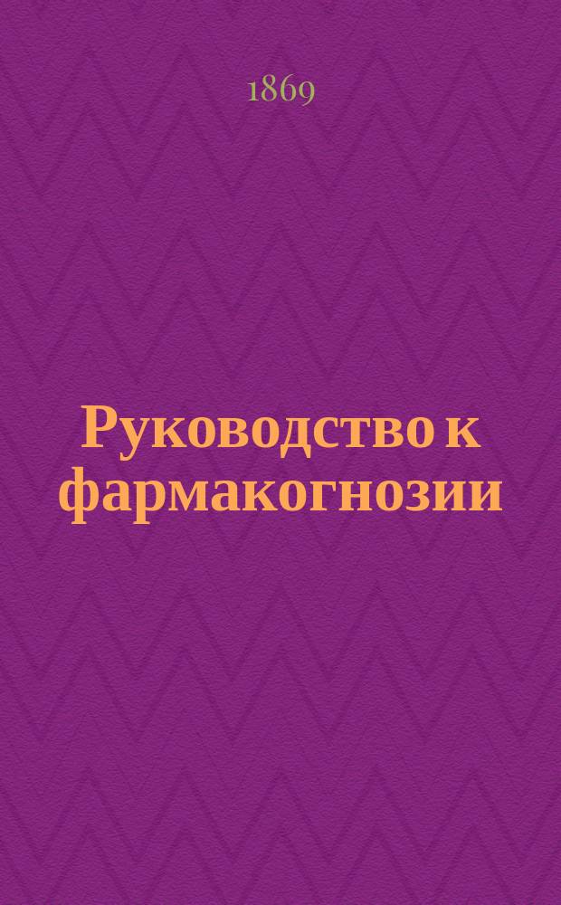 Руководство к фармакогнозии : В 2-х т. Т. 1-2. Т. 2 : [Фармакогнозия растительного царства ; Фармакогнозия животного царства]