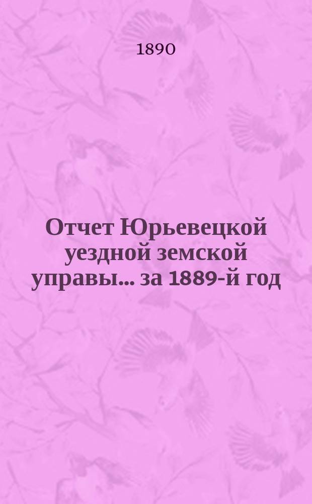 Отчет Юрьевецкой уездной земской управы... за 1889-й год