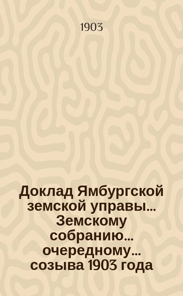 Доклад Ямбургской земской управы... Земскому собранию... очередному... созыва 1903 года : По дорожной части
